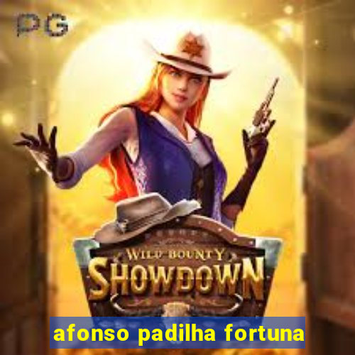 afonso padilha fortuna